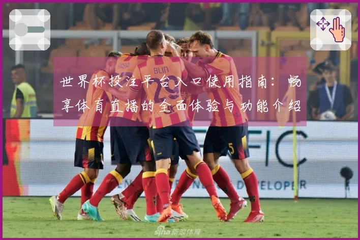 世界杯投注平台入口使用指南：畅享体育直播的全面体验与功能介绍