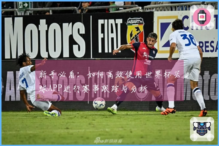 新手必看：如何高效使用世界杯买球APP进行赛事跟踪与分析